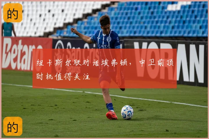 纽卡斯尔联对话埃弗顿，中卫前顶时机值得关注
