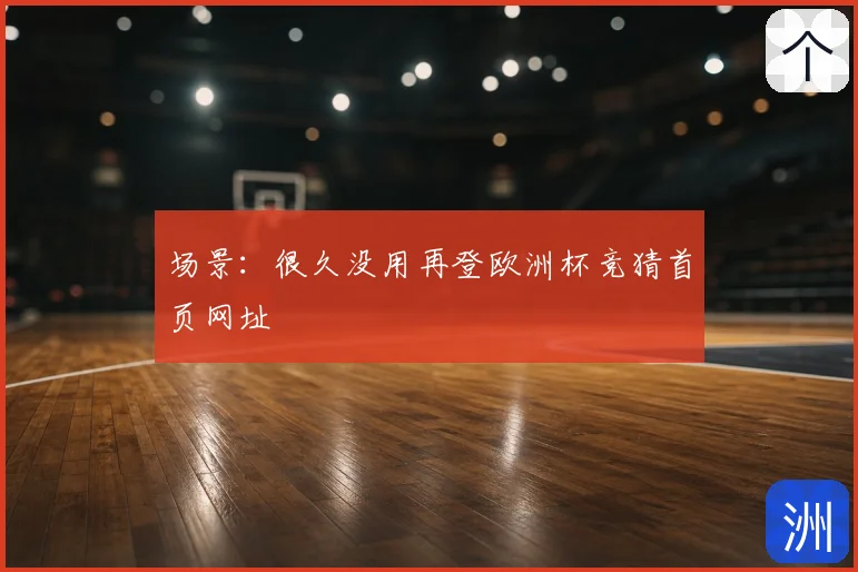 场景：很久没用再登欧洲杯竞猜首页网址